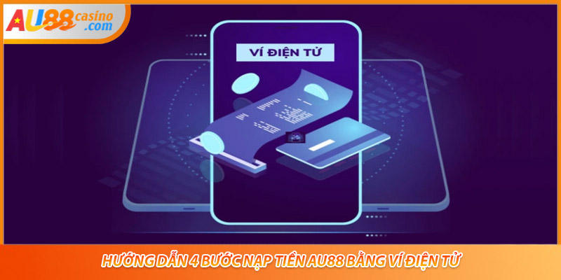 Hướng dẫn 4 bước nạp tiền AU88 bằng ví điện tử