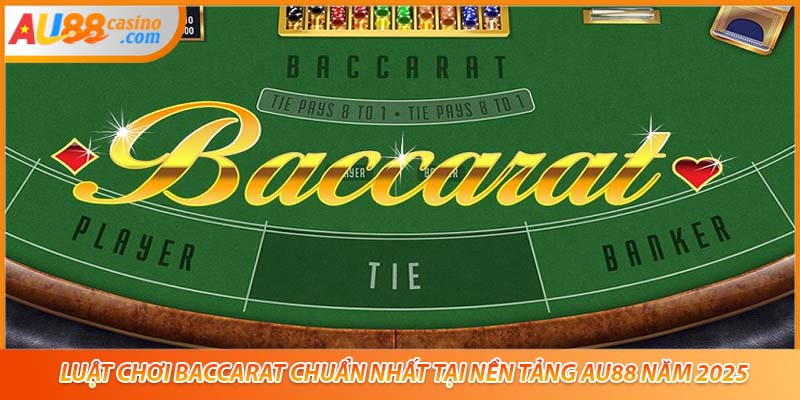 Luật Chơi Baccarat Chuẩn Nhất Tại Nền Tảng AU88 Năm 2025