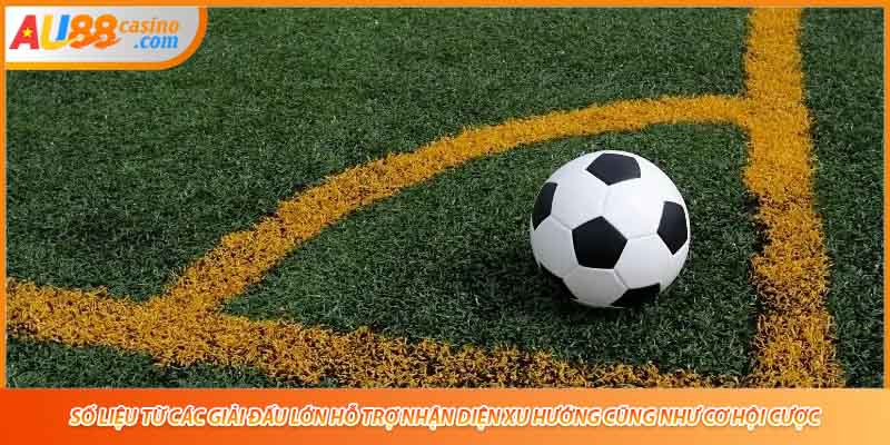 Số liệu từ các giải đấu lớn hỗ trợ nhận diện xu hướng cũng như cơ hội cược.